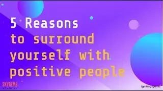 5 Reasons To Surround Yourself With Positive People