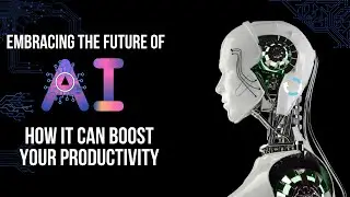 Embracing the Future of AI: How it Can Boost Your Productivity