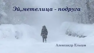 "Эй,метелица-подруга "- Александр Ельцов