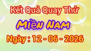Quay thử xổ số Miền Nam hôm nay, ngày 12/6/2026
