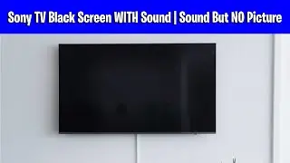 Sony TV Black Screen WITH Sound  Sound But NO Picture