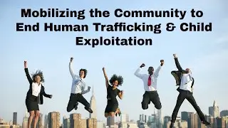 Mobilizing the Community to End Human Trafficking & Child Exploitation