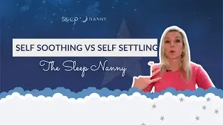 Self Soothing vs Self Settling - The Sleep Nanny