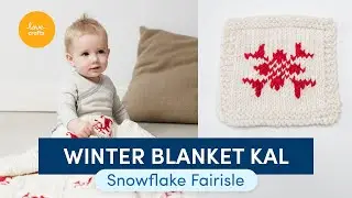 Debbie Bliss Winter Blanket KAL |  Part Three: Snowflake Fairisle