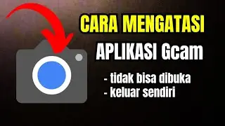 Cara Mengatasi Aplikasi Gcam Tidak Bisa Dibuka Untuk Semua Jenis HP