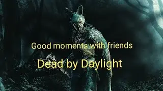 Dead by Daylight good moments with friends