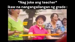 Nag Joke si Sir, Ikaw na nangangailangan ng grade: