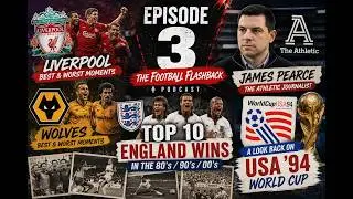 James Pearce of The Athletic, Liverpool & Wolves Highs and Lows, England's Greatest Wins | Ep. 3