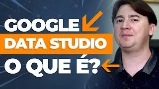 GOOGLE DATA STUDIO: O QUE É E QUANDO USAR