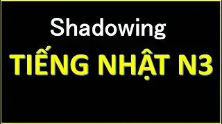 TIẾNG NHẬT TRUNG CẤP | LUYỆN NGHE NÓI THẬT HAY