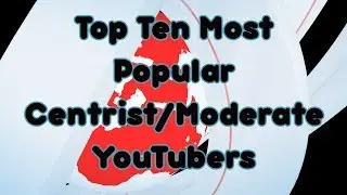 Top Ten* Most Popular** Centrist/Moderate YouTubers