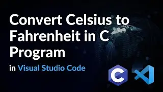 Convert Celsius to Fahrenheit in C Program by Visual Studio Code