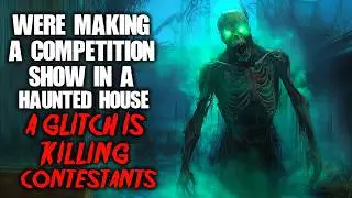 "We’re Making A Competition Show In A Haunted House.  A Glitch Is Killing Contestants" Creepypasta