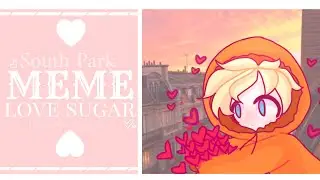 [MEME] Love Sugar | South Park • Kenny |
