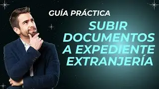 Cómo Subir documentos a un expediente Extranjero sencillamente y Rápidamente