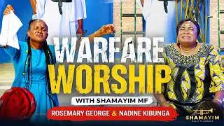 WARFARE WORSHIP- ROSEMARY GEORGE & NADINE KIBUNGA WITH SHAMAYIM MF....