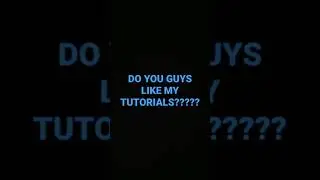 do you guys like my Tutorials pls comment