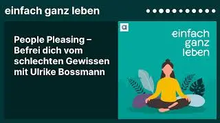 People Pleasing – Befrei dich vom schlechten Gewissen mit Ulrike Bossmann | einfach ganz leben
