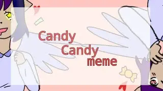 Candy Candy •meme•