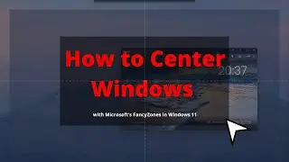 How to Center Windows with Microsoft's FancyZones in Windows 11
