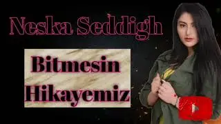 Neska Seddigh Bitmesin Hikayemiz