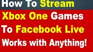 How to Stream Xbox One Games to Facebook Live (Works with Anything!)