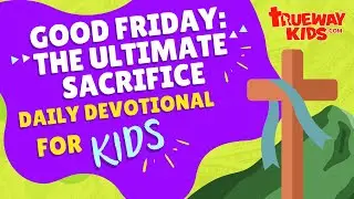 Good Friday: The Ultimate Sacrifice - Holy Week Devotional for kids
