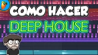 CÓMO HACER DEEP HOUSE (FL STUDIO TUTORIAL)