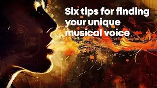 Six tips for finding your unique musical voice