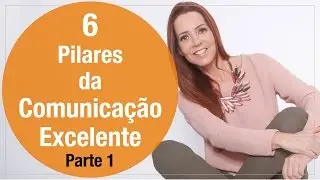 Os 6 Pilares da COMUNICAÇÃO EXCELENTE - parte 1