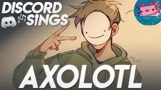 DREAM AXOLOTL SONG - Discord Sings