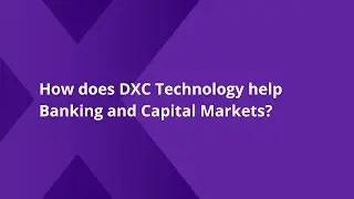 How DXC helps Banking & Capital Markets companies and what our vision for the future of banking is.