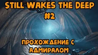 💀Прохождение Still Wakes the Deep #2// ТОП хоррор с Адмиралом