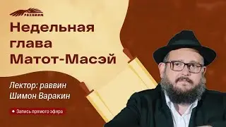 Недельная глава «Матот-Масэй». Раввин Шимон Варакин