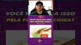 Você trocaria isso pela próxima coisa