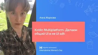 Анна Жаркова: Kotlin Multiplatform. Делаем общий UI в не UI sdk
