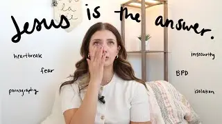 Jesus is the answer | my full testimony: heartbreak, insecurity, fear, BPD, pornography