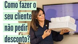 Como fazer seu cliente NÃO pedir desconto no projeto de organização