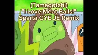 (PLEASE DON'T BLOCK THIS) (REUPLOAD) (Tamagotchi) "I Love Meat Balls!" - Sparta GYE JE Remix