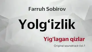 Yolg'izlik (Yig‘lagan Qizlar Original Soundtrack Vol.1) - Farruh Sobirov