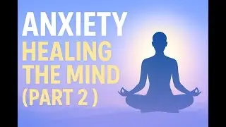 Anxiety: Part 2 - How to Overcome and Calm Your Thoughts