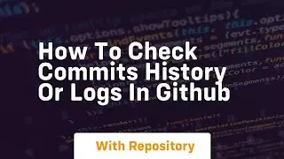 How to check commits history or logs in github