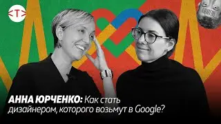 Как стать веб дизайнером, которого возьмут в Google? Продуктовый дизайнер Анна Юрченко | TEKIZ