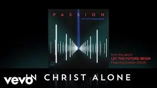 Passion, Kristian Stanfill - In Christ Alone (Lyrics And Chords)