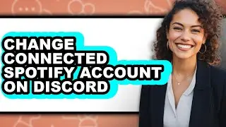 How to Change Connected Spotify Account on Discord - Step by Step