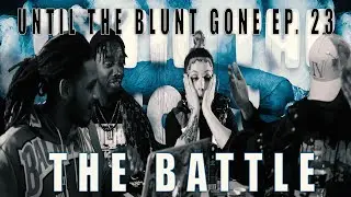 Until The Blunt Gone ep. 23 | THE BATTLE