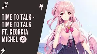 ♫ Nightcore - [Time To Talk] - Time To Talk feat Georgia Michel ♫