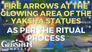 fire arrows at the glowing area of the yaksha statues as per the ritual process  - genshin impact