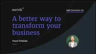 A better way to transform your business - Agile Encounters #10