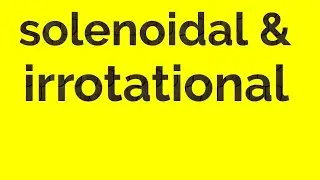 Solenoidal and irrotational